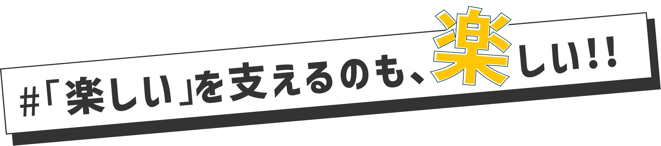 「楽しい」を支えるのも、楽しい!!